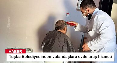 Tuşba Belediyesinden vatandaşlara evde tıraş hizmeti