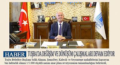 TUŞBA’DA DEĞİŞİM VE DÖNÜŞÜM ÇALIŞMALARI DEVAM EDİYOR