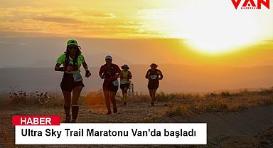 Ultra Sky Trail Maratonu Van'da başladı
