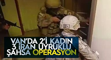 Van'da 2'i kadın 3 İran uyruklu şahsa operasyon!