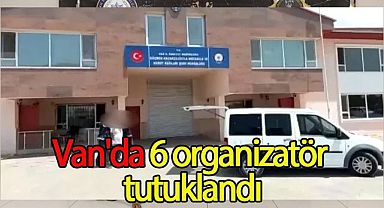 Van'da 6 organizatör tutuklandı