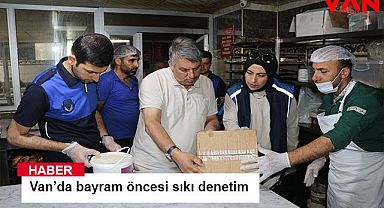 Van’da bayram öncesi sıkı denetim