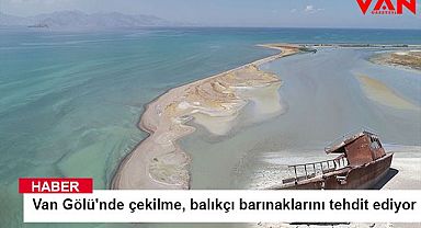 Van Gölü'nde çekilme, balıkçı barınaklarını tehdit ediyor