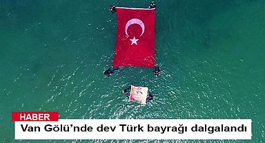 Van Gölü’nde dev Türk bayrağı dalgalandı