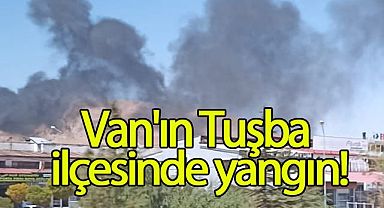Van'ın Tuşba ilçesinde yangın!