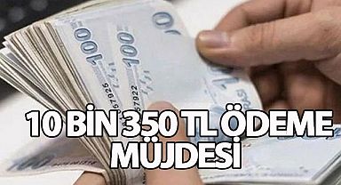  10 bin 350 TL ödeme müjdesi