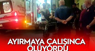 AYIRMAYA ÇALIŞIRKEN ÖLÜYORDU