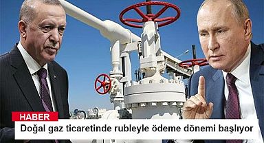 Doğal gaz ticaretinde rubleyle ödeme dönemi başlıyor