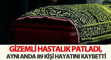 Gizemli hastalık patladı, aynı anda 89 kişi tabuta girdi