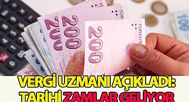 VERGİ UZMANI AÇIKLADI:TARİHİ ZAMLAR GELİYOR