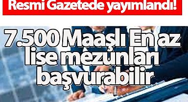 7.500 En az lise mezunları başvurabilir
