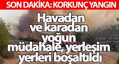  Havadan ve karadan yoğun müdahale, yerleşim yerleri boşaltıldı