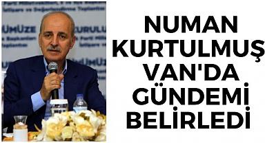 NUMAN KURTULMUŞ: VAN'DA GÜNDEMİ BELİRLEDİ 
