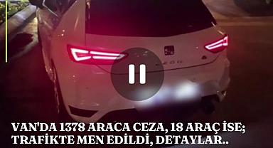 Van'da 1378 araca ceza, 18 araç ise; trafikte men edildi, Detaylar..