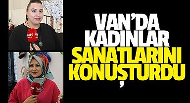 VAN'DA KADINLAR, SANATLARINI KONUŞTURDU