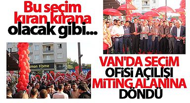 VAN'DA SEÇİM OFİSİ AÇILIŞI MİTİNG ALANINA DÖNDÜ
