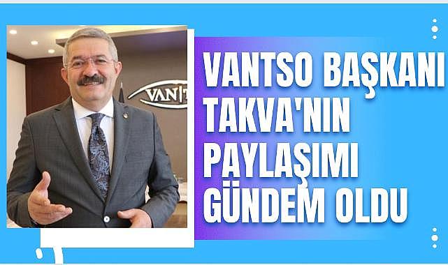 VAN TSO BAŞKANI TAKVA'NIN PAYLAŞIMI GÜNDEM OLDU