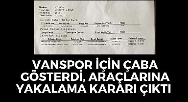 Vanspor için çaba gösterdi, Araçlarına yakalama kararı çıktı 