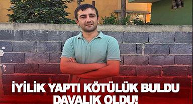 İyilik yaptı kötülük buldu!