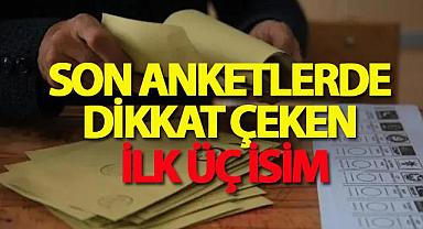 Son anketlerde dikkat çeken ilk üç isim 
