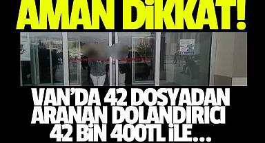 VAN'DA 42 DOSYADAN ARANAN DOLANDIRICI 42 BİN 400TL İLE...