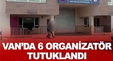 Van’da 6 organizatör tutuklandı 