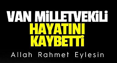 Son dakika Van Haber: Van Milletvekili Hayatını Kaybetti