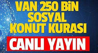 VAN 250 BİN SOSYAL KONUT KURASI - CANLI YAYIN İZLE