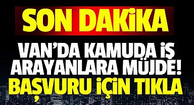 VAN'DA KAMUDA İŞ ARAYANLARA MÜJDE! BAŞVURU İÇİN TIKLA