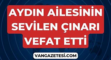 Van Haber: Aydın Ailesinin Sevilen Çınarı Vefat Etti
