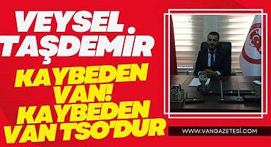 TAŞDEMİR: KAYBEDEN VAN, KAYBEDEN VAN TSO'DUR