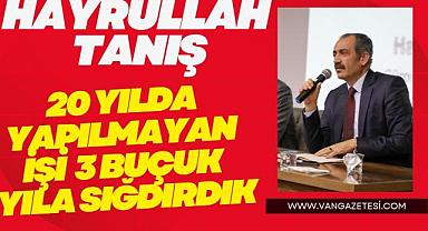 Tanış: 20 yılda yapılmayan işi 3 buçuk yıla sığdırdık