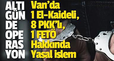Van'da 1 El-Kaideli, 8 PKK'lı, 1 FETÖ Hakkında Yasal İşlem