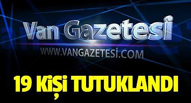 Van'da 19 kişi tutuklandı