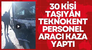 30 kişi taşıyan Teknokent personel aracı kaza yaptı