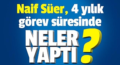 Naif Süer'den 4 yılık görev süresiyle ilgili değerlendirme