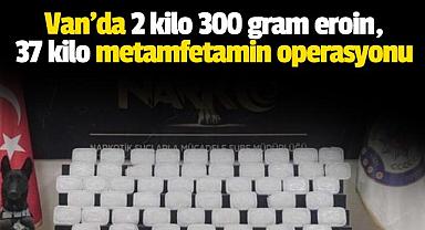 Van'da 2 kilo 300 gram eroin, 37 kilo metamfetamin