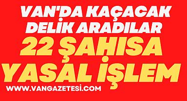 Van'da kaçacak delik aradılar, 22 şahısa işlem