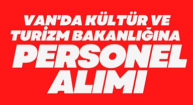 VAN'DA KÜLTÜR VE TURİZM BAKANLIĞINA PERSONEL ALIM İLANI