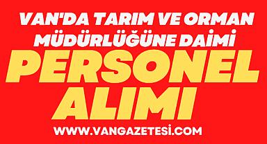 VAN'DA TARIM VE ORMAN MÜDÜRLÜĞÜNE DAİMİ PERSONEL ALIMI