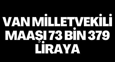 Van Milletvekili maaşı 73 bin 379 liraya