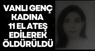 Vanlı genç kadına 11 el ateş edilerek öldürüldü