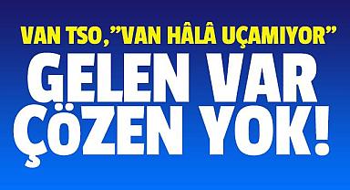 GELEN VAR AMA ÇÖZEN YOK! VAN TSO,