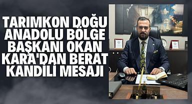 TARIMKON Doğu Anadolu Bölge Başkanı Okan Kara'dan Beraat Kandili Mesajı