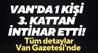 Van'da 1 kişi 3. Kattan intihar etti! Detaylar