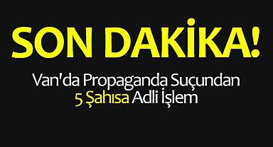 Van'da Propaganda Suçundan 5 Şahısa Adli İşlem