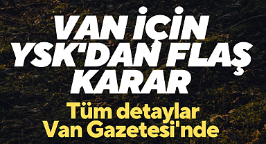 Van için YSK'dan flaş karar