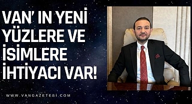 Van' ın Yeni Yüzlere ve İsimlere İhtiyacı Var!