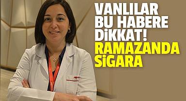 VANLILAR BU HABERE DİKKAT! RAMAZANDA SİGARA