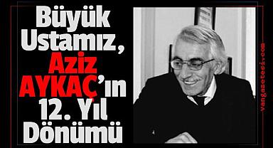 Büyük Ustamız, Aziz AYKAÇ’ın 12. Yıl Dönümü